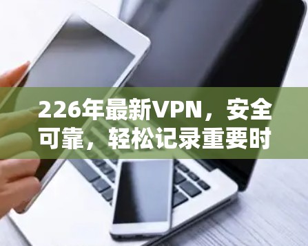 226年最新VPN，安全可靠，轻松记录重要时刻