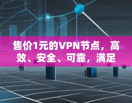 售价1元的VPN节点，高效、安全、可靠，满足远程办公需求