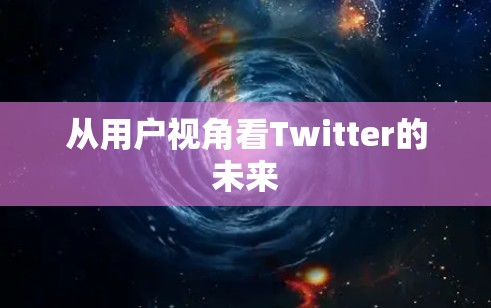 从用户视角看Twitter的未来