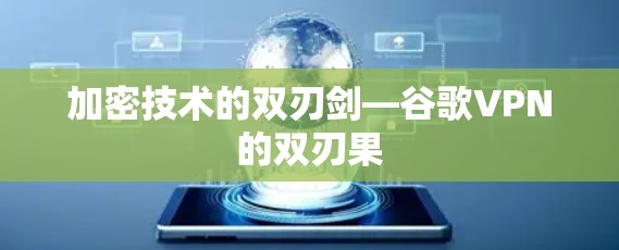 加密技术的双刃剑—谷歌VPN的双刃果