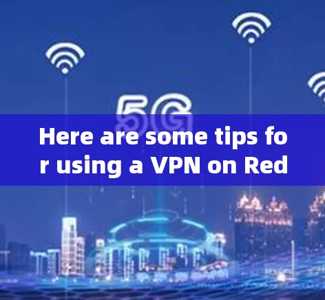 Here are some tips for using a VPN on Reddit: