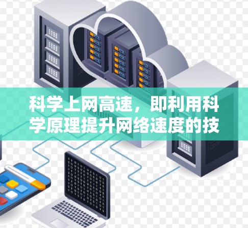 科学上网高速,即利用科学原理提升网络速度的技术,是一个充满潜力的领域,特别是在科学计算和数据处理方面。以下是对该领域的详细介绍