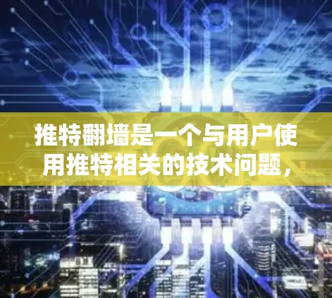 推特翻墙是一个与用户使用推特相关的技术问题,主要涉及访问外部网站的限制。以下是关于推特翻墙的详细分析 推特翻墙是一个与用户使用推特相关的技术问题,主要涉及访问外部网站的限制。以下是关于推特翻墙的详细分析