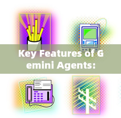 Key Features of Gemini Agents: