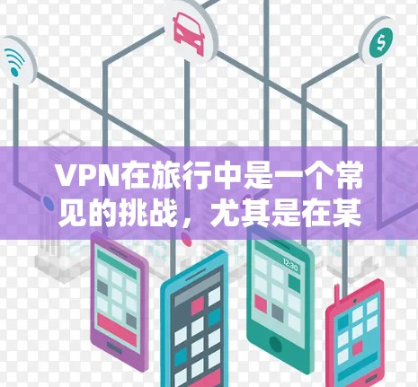 VPN在旅行中是一个常见的挑战,尤其是在某些受限的机场或地点。以下是一些常见的VPN机场列表,供你参考