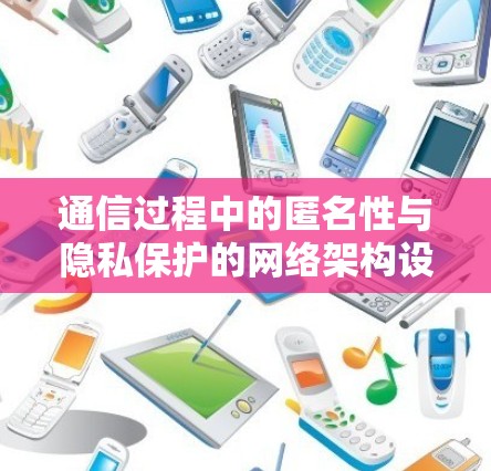 通信过程中的匿名性与隐私保护的网络架构设计