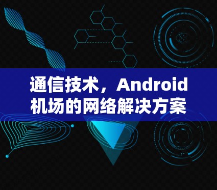 通信技术,Android机场的网络解决方案
