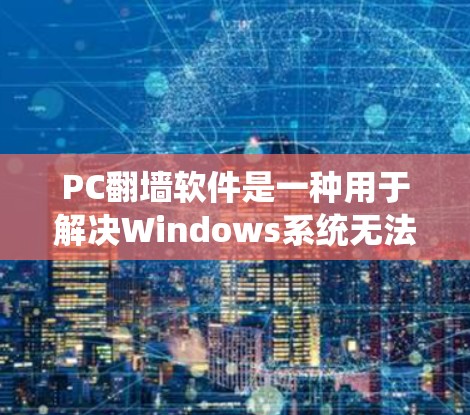 PC翻墙软件是一种用于解决Windows系统无法连接到外部网络或网络访问问题的工具。这些软件通常适用于处理设备无法连接到外部服务器或网络环境的问题。以下是关于PC翻墙软件的一些关键点和建议