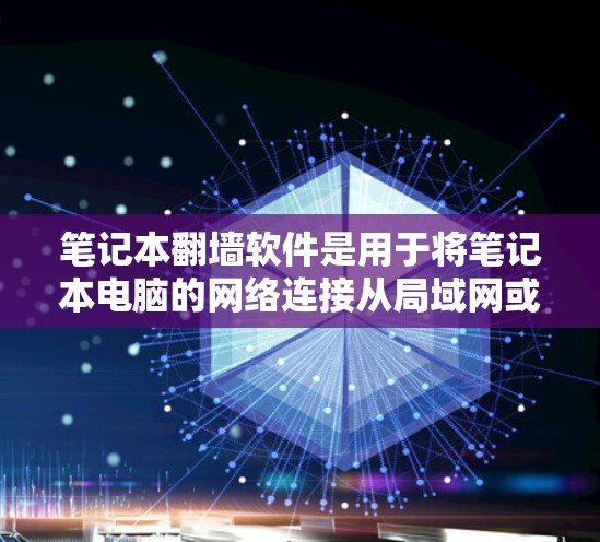笔记本翻墙软件是用于将笔记本电脑的网络连接从局域网或无线网络转换到其他网络设备或方式的工具。以下是关于笔记本翻墙软件的详细信息