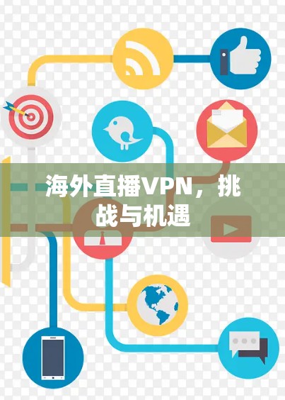 海外直播VPN，挑战与机遇