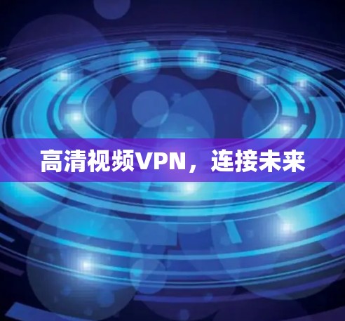 高清视频VPN，连接未来