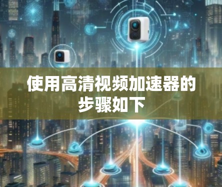使用高清视频加速器的步骤如下