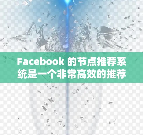 Facebook 的节点推荐系统是一个非常高效的推荐算法，能够帮助用户快速找到他们感兴趣的内容。以下是一些关于如何优化 Facebook 节点推荐的建议