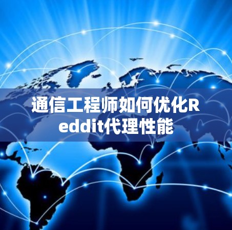 通信工程师如何优化Reddit代理性能