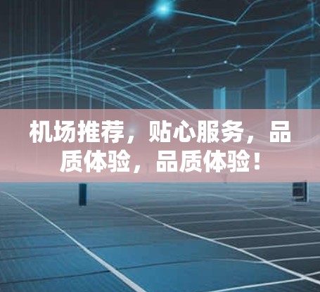 机场推荐,贴心服务,品质体验,品质体验!