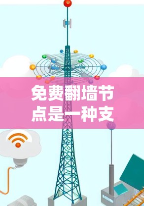 免费翻墙节点是一种支持将视频或图片从一个服务器转移到另一个服务器的功能，通常用于提高视频或图片的访问速度和安全性。以下是关于免费翻墙节点的详细信息