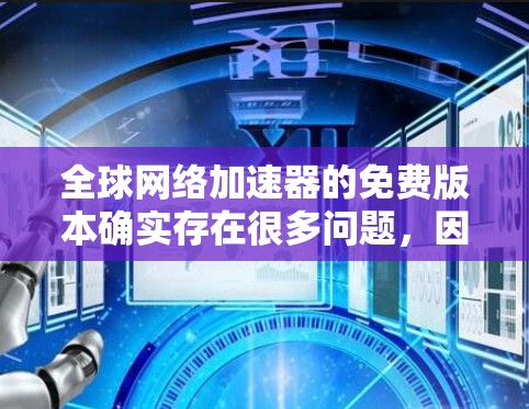 全球网络加速器的免费版本确实存在很多问题,因为它们无法满足用户的所有需求。以下是关于如何使用全球网络加速器的建议