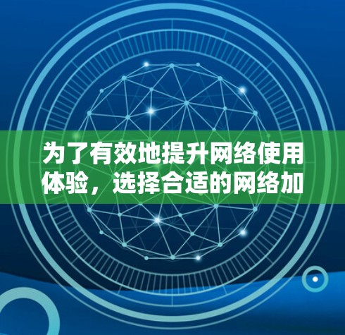 为了有效地提升网络使用体验，选择合适的网络加速器是一个关键的决策。以下是根据您的需求和情况制定的使用计划和推荐