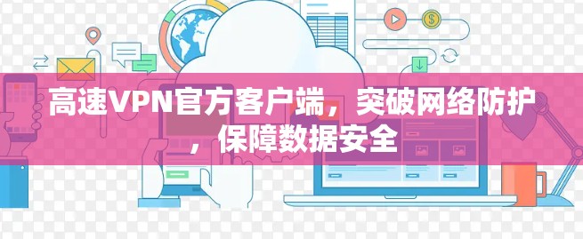 高速VPN官方客户端，突破网络防护，保障数据安全