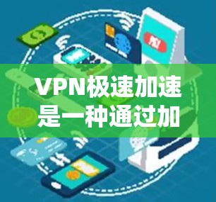 VPN极速加速是一种通过加速技术在不涉及物理连接的情况下,更快地连接到加密的VPN服务。以下是使用VPN极速加速的具体步骤和注意事项