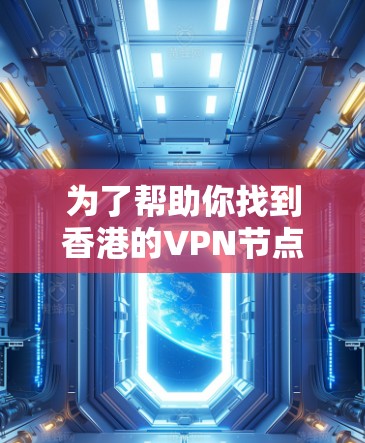 为了帮助你找到香港的VPN节点，并确保推荐的平台合法、安全和可信，以下是一些推荐和分析