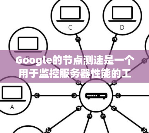 Google的节点测速是一个用于监控服务器性能的工具,旨在确保服务器在运行时不会因压力过大而受到影响。以下是关于如何使用Google节点测速进行优化的详细步骤