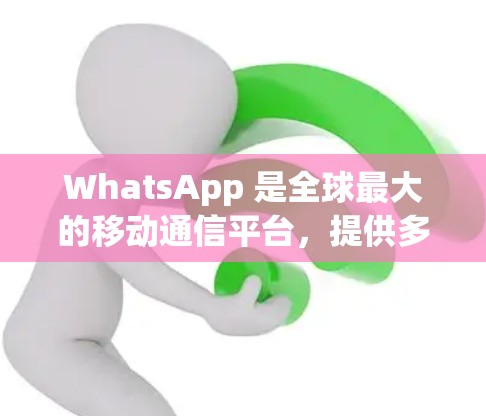 WhatsApp 是全球最大的移动通信平台,提供多种线缆和套餐选择,满足不同用户的使用需求。以下是一些推荐的WhatsApp线路和套餐,根据你的地区和需求进行选择