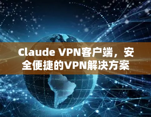 Claude VPN客户端，安全便捷的VPN解决方案
