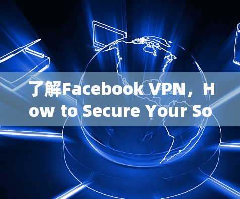 了解Facebook VPN,How to Secure Your Social Sharing