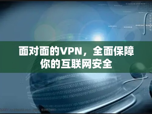面对面的VPN,全面保障你的互联网安全