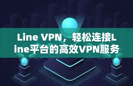 Line VPN,轻松连接Line平台的高效VPN服务