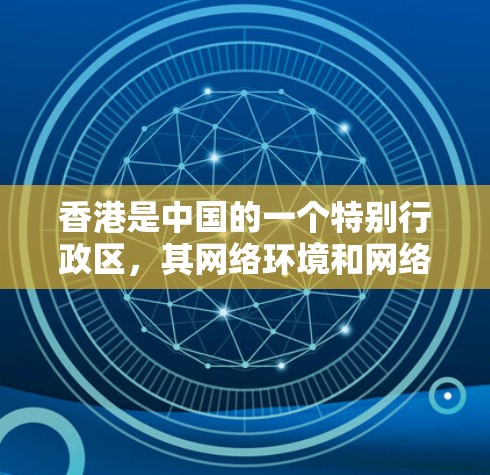 香港是中国的一个特别行政区，其网络环境和网络安全受到中国法律和相关法规的保护。中国有完善的网络安全法律法规，包括网络安全法和数据安全法，旨在保障公民的网络安全和数据安全