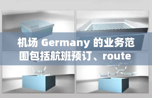 机场 Germany 的业务范围包括航班预订、route guidance、咨询等，您可以访问以下网站获取相关信息
