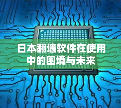 日本翻墙软件在使用中的困境与未来
