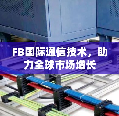 FB国际通信技术,助力全球市场增长