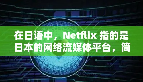 在日语中,Netflix 指的是日本的网络流媒体平台,简称流媒体平台。用户提到的日本节点可能是指在日本地区有 Netflix流媒体服务的地点或平台