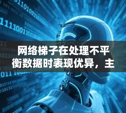 网络梯子在处理不平衡数据时表现优异,主要因为它通过构建多层级的网络结构来捕捉多样性和复杂性,从而平衡类别样本。以下是对网络梯子在处理不平衡问题上的一些详细分析