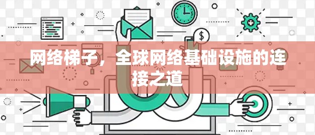 网络梯子，全球网络基础设施的连接之道