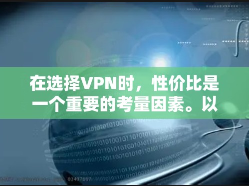 在选择VPN时,性价比是一个重要的考量因素。以下是基于上述思考得出的总结和建议 在选择VPN时,性价比是一个重要的考量因素。以下是基于上述思考得出的总结和建议