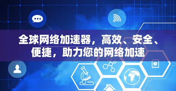 全球网络加速器,高效、安全、便捷,助力您的网络加速 全球网络加速器,高效、安全、便捷,助力您的网络加速