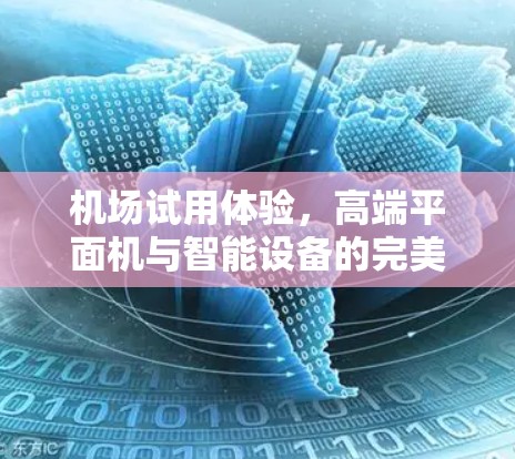 机场试用体验,高端平面机与智能设备的完美融合