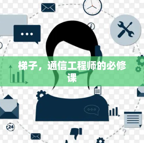 梯子,通信工程师的必修课 梯子,通信工程师的必修课