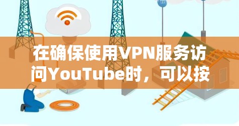 在确保使用VPN服务访问YouTube时,可以按照以下步骤进行