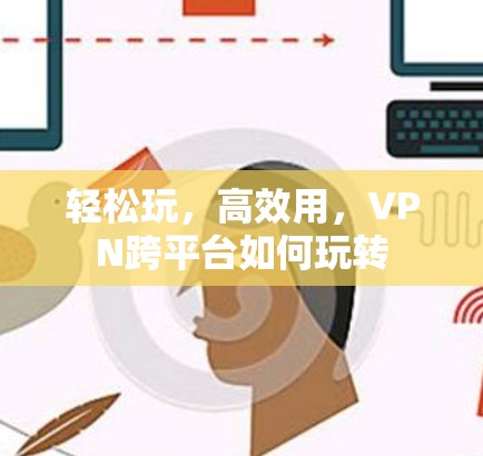 轻松玩，高效用，VPN跨平台如何玩转