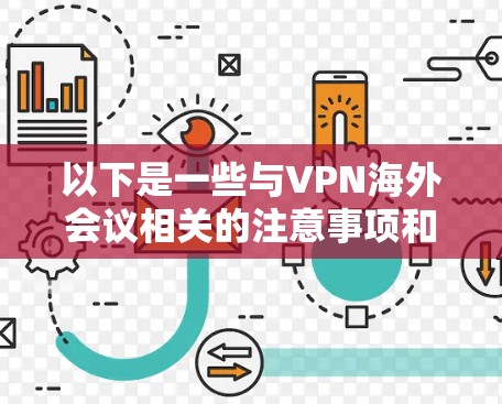 以下是一些与VPN海外会议相关的注意事项和信息