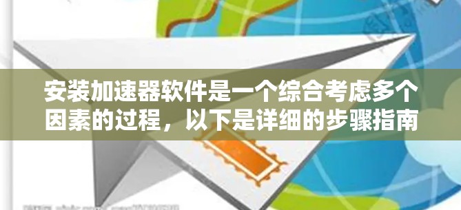 安装加速器软件是一个综合考虑多个因素的过程，以下是详细的步骤指南