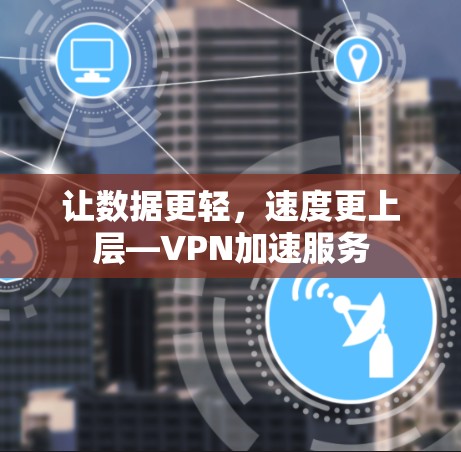 让数据更轻,速度更上层—VPN加速服务