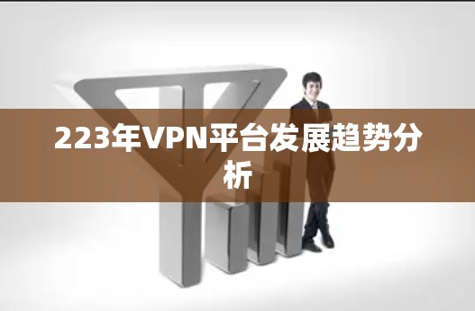 223年VPN平台发展趋势分析