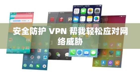 安全防护 VPN 帮我轻松应对网络威胁 安全防护 VPN 帮我轻松应对网络威胁
