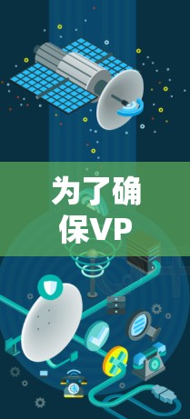 为了确保VPN连接的正常工作,以下是一些关键步骤和注意事项